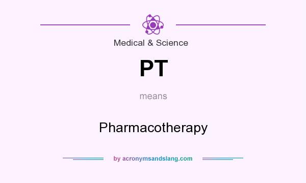What does PT mean? It stands for Pharmacotherapy