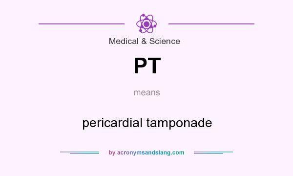 What does PT mean? It stands for pericardial tamponade