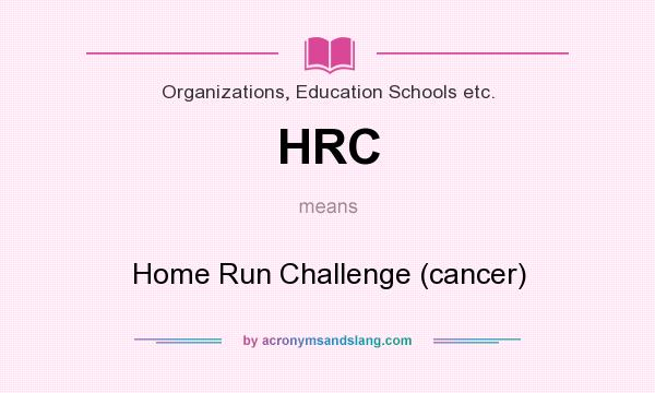 What does HRC mean? It stands for Home Run Challenge (cancer)