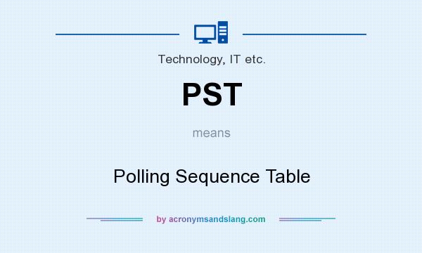 What does PST mean? It stands for Polling Sequence Table