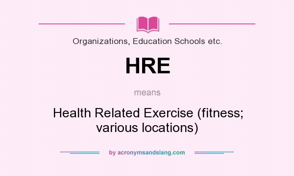 What does HRE mean? It stands for Health Related Exercise (fitness; various locations)