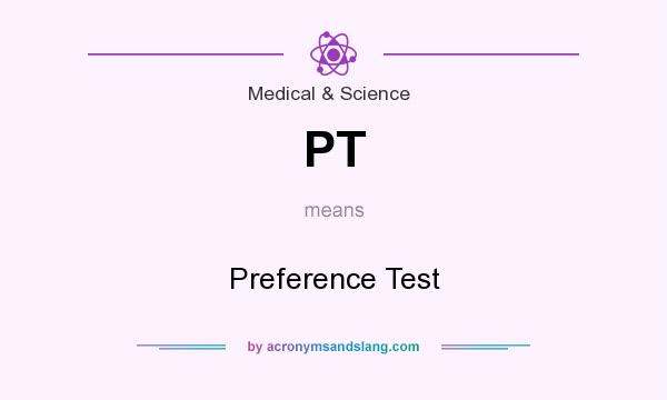 What does PT mean? It stands for Preference Test