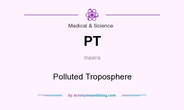 What does PT mean? It stands for Polluted Troposphere