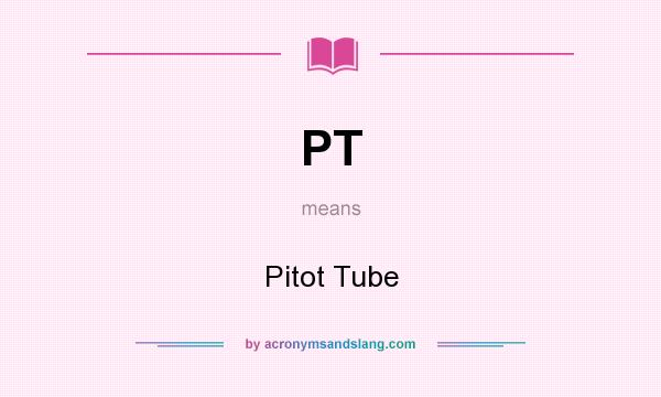 What does PT mean? It stands for Pitot Tube