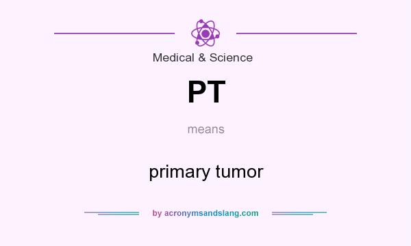 What does PT mean? It stands for primary tumor
