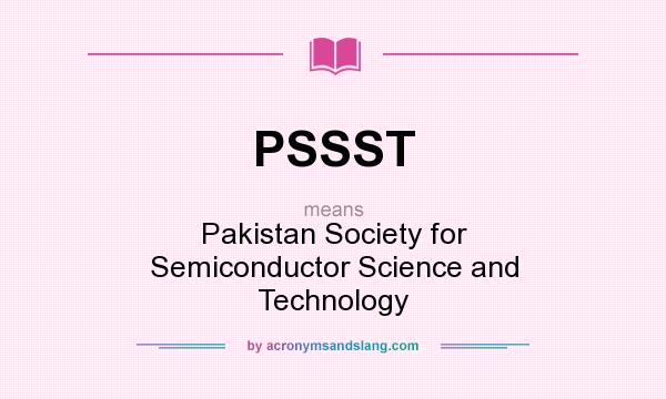 What does PSSST mean? It stands for Pakistan Society for Semiconductor Science and Technology