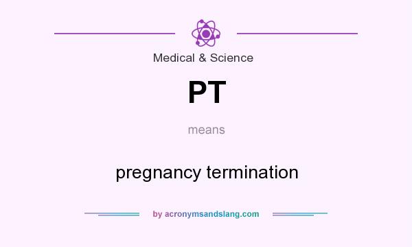 What does PT mean? It stands for pregnancy termination