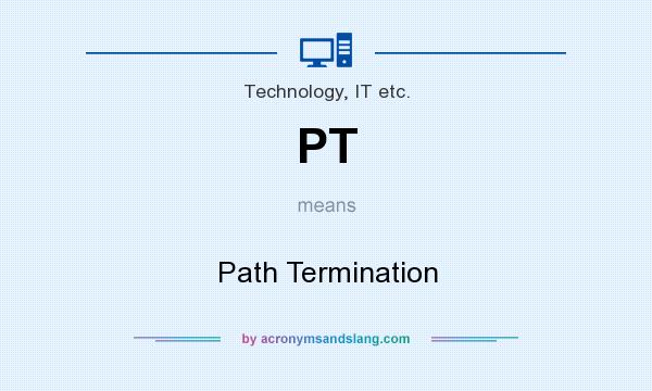What does PT mean? It stands for Path Termination