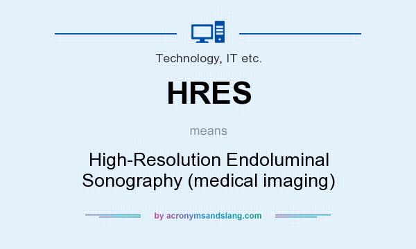 What does HRES mean? It stands for High-Resolution Endoluminal Sonography (medical imaging)