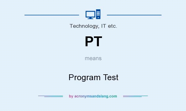 What does PT mean? It stands for Program Test