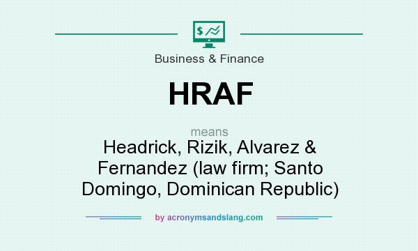 What does HRAF mean? It stands for Headrick, Rizik, Alvarez & Fernandez (law firm; Santo Domingo, Dominican Republic)
