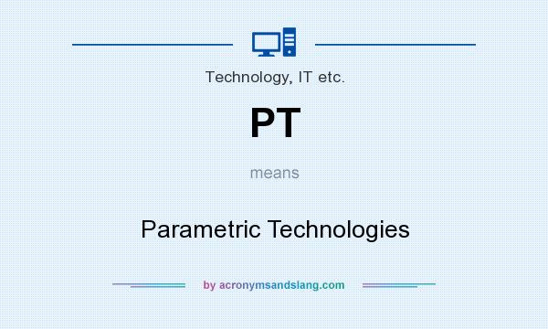 What does PT mean? It stands for Parametric Technologies