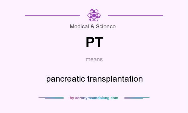 What does PT mean? It stands for pancreatic transplantation