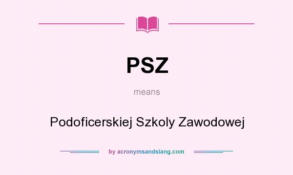 What does PSZ mean? It stands for Podoficerskiej Szkoly Zawodowej