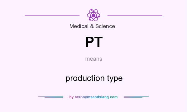 What does PT mean? It stands for production type