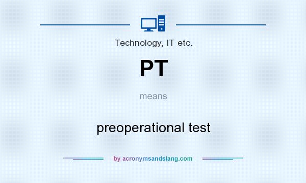 What does PT mean? It stands for preoperational test