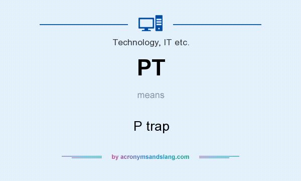 What does PT mean? It stands for P trap
