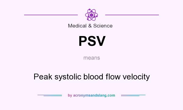 What does PSV mean? It stands for Peak systolic blood flow velocity