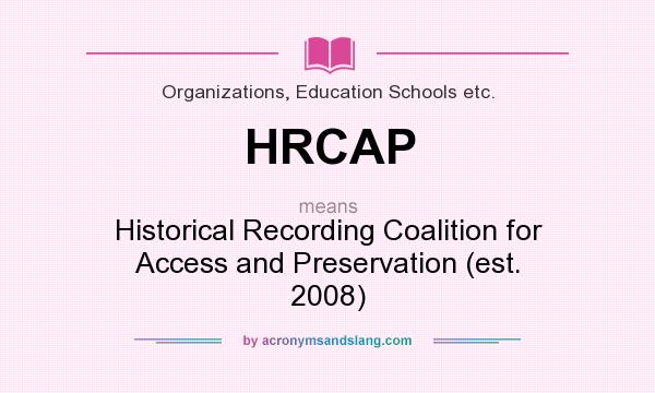 What does HRCAP mean? It stands for Historical Recording Coalition for Access and Preservation (est. 2008)