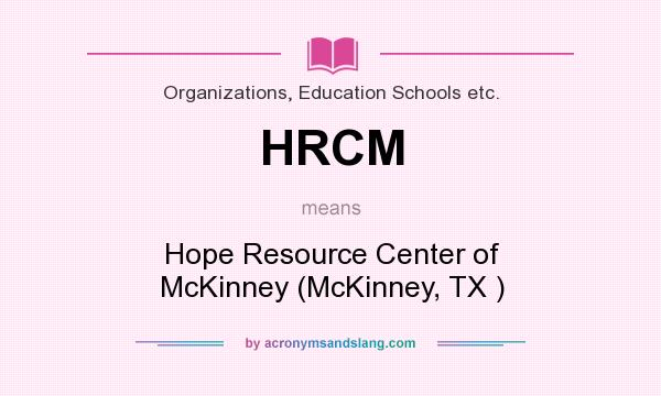 What does HRCM mean? It stands for Hope Resource Center of McKinney (McKinney, TX )