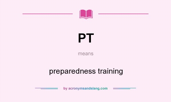 What does PT mean? It stands for preparedness training