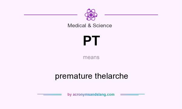 What does PT mean? It stands for premature thelarche