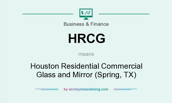 What does HRCG mean? It stands for Houston Residential Commercial Glass and Mirror (Spring, TX)