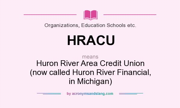 What does HRACU mean? It stands for Huron River Area Credit Union (now called Huron River Financial, in Michigan)