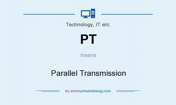 What does PT mean? It stands for Parallel Transmission