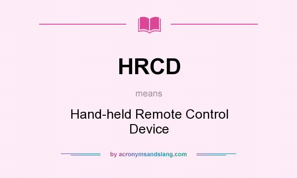 What does HRCD mean? It stands for Hand-held Remote Control Device