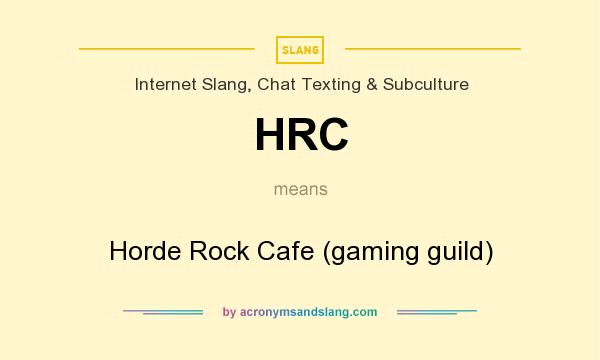 What does HRC mean? It stands for Horde Rock Cafe (gaming guild)