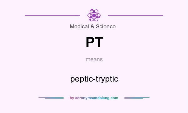 What does PT mean? It stands for peptic-tryptic