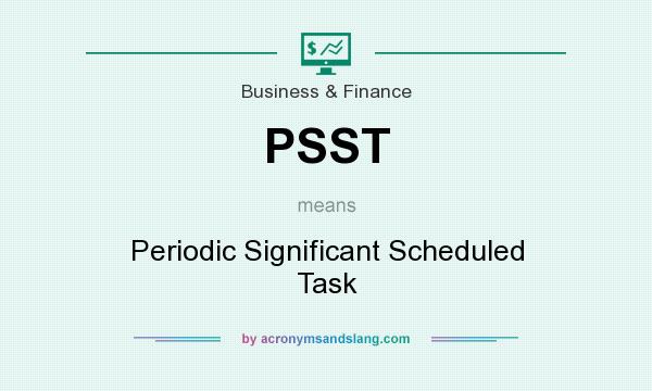 What does PSST mean? It stands for Periodic Significant Scheduled Task