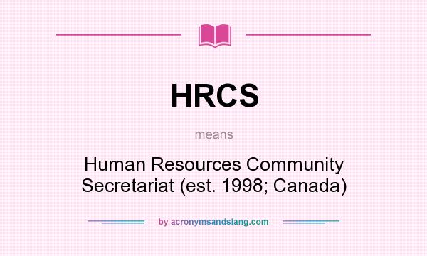 What does HRCS mean? It stands for Human Resources Community Secretariat (est. 1998; Canada)