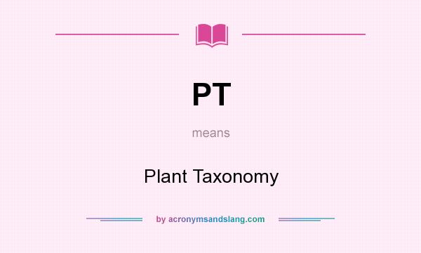 What does PT mean? It stands for Plant Taxonomy