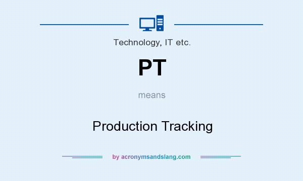 What does PT mean? It stands for Production Tracking