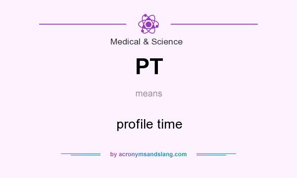 What does PT mean? It stands for profile time