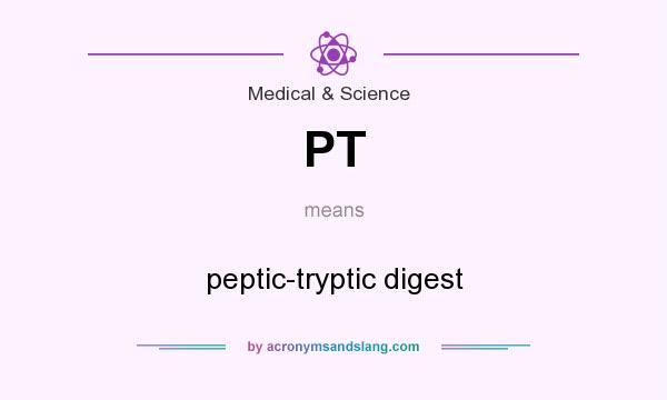 What does PT mean? It stands for peptic-tryptic digest
