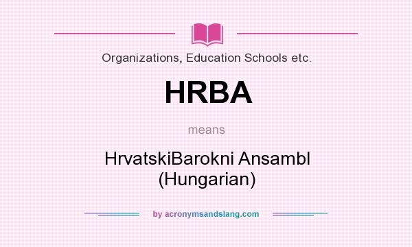 What does HRBA mean? It stands for HrvatskiBarokni Ansambl (Hungarian)