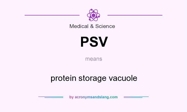 What does PSV mean? It stands for protein storage vacuole