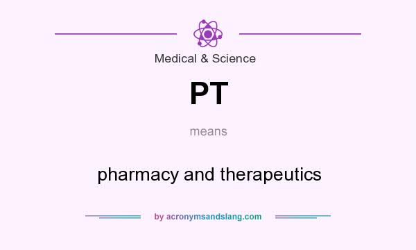 What does PT mean? It stands for pharmacy and therapeutics