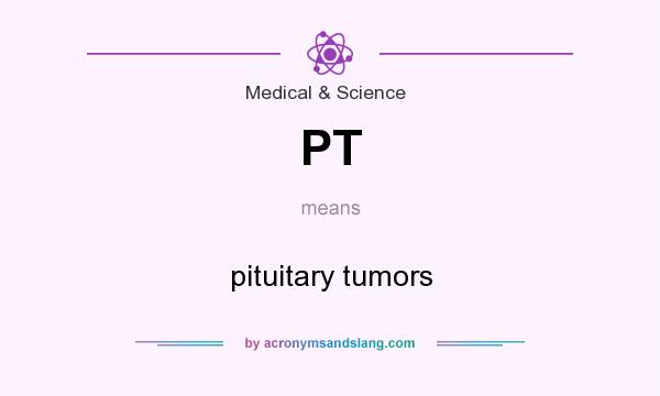 What does PT mean? It stands for pituitary tumors