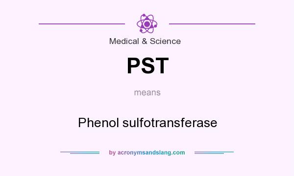 What does PST mean? It stands for Phenol sulfotransferase