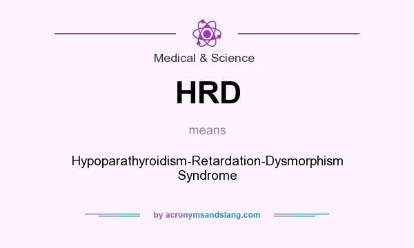 What does HRD mean? It stands for Hypoparathyroidism-Retardation-Dysmorphism Syndrome
