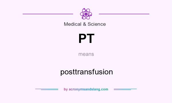 What does PT mean? It stands for posttransfusion