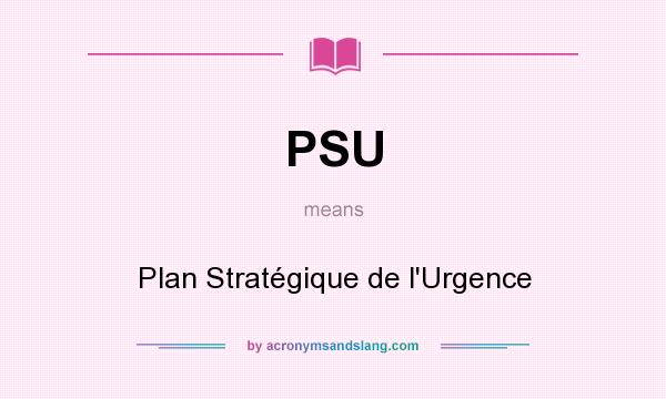 What does PSU mean? It stands for Plan Stratégique de l`Urgence