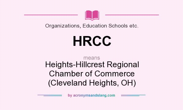 What does HRCC mean? It stands for Heights-Hillcrest Regional Chamber of Commerce (Cleveland Heights, OH)