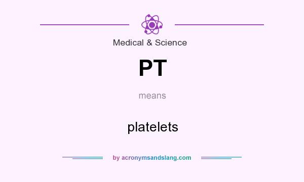 What does PT mean? It stands for platelets