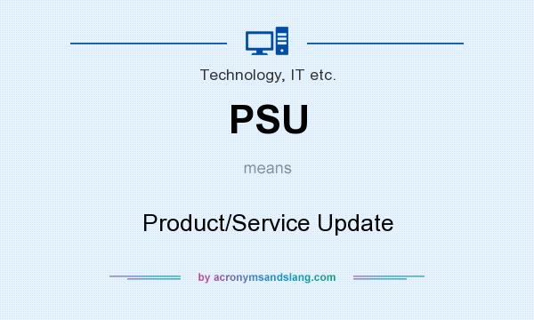 What does PSU mean? It stands for Product/Service Update