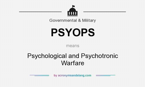 What does PSYOPS mean? It stands for Psychological and Psychotronic Warfare